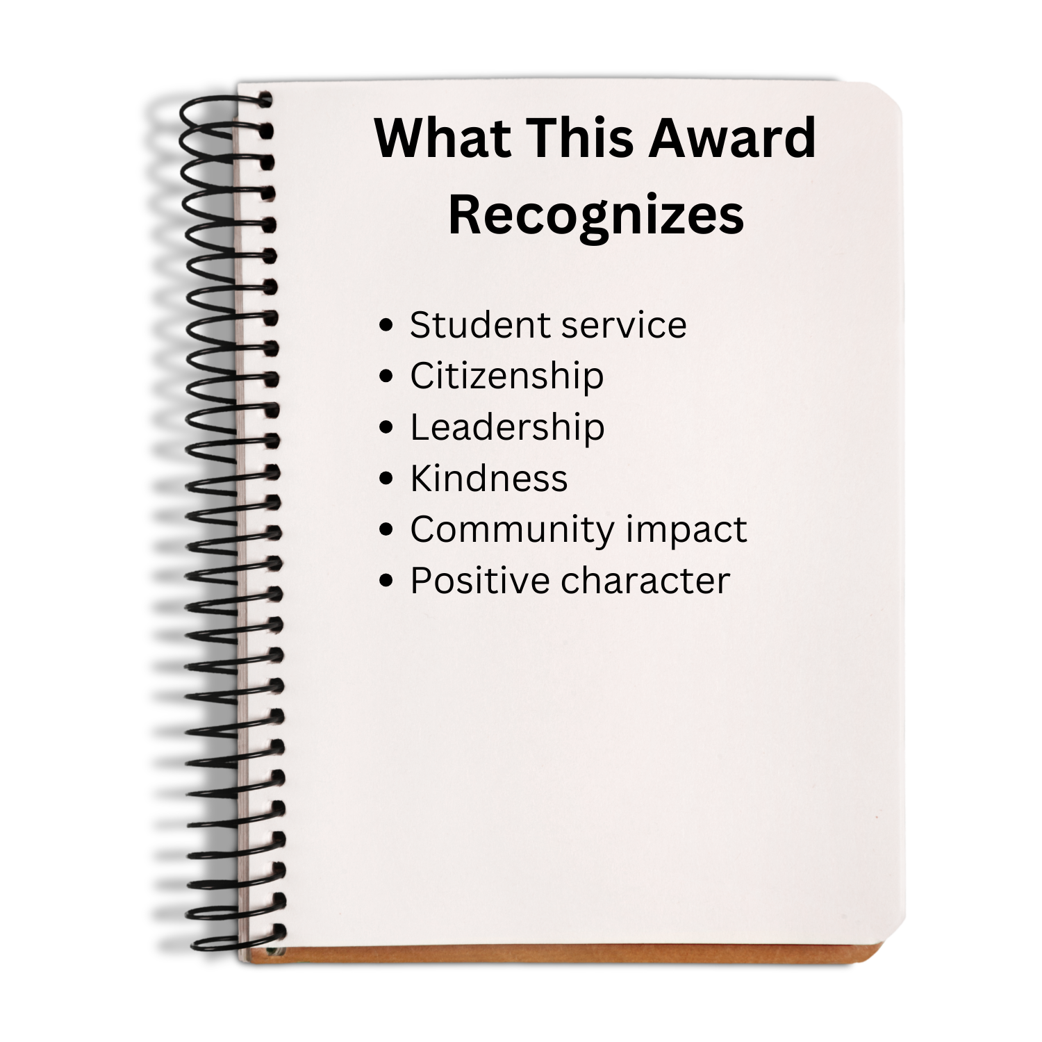 A spiral-bound notebook shown at a slight angle on a white background. The cover is off-white with black text reading 'What This Award Recognizes' followed by a bulleted list: 'Student service', 'Citizenship', 'Leadership', 'Kindness', 'Community impact', and 'Positive character'.