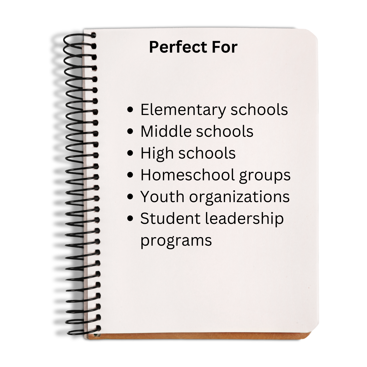 A spiral-bound notebook shown at an angle on a white background, with the cover printed with the heading 'Perfect For' and a bulleted list including Elementary schools, Middle schools, High schools, Homeschool groups, Youth organizations, and Student leadership programs.